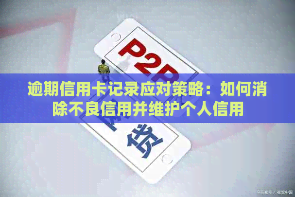 逾期信用卡记录应对策略：如何消除不良信用并维护个人信用