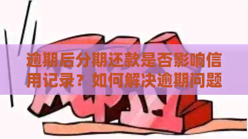 逾期后分期还款是否影响信用记录？如何解决逾期问题避免成为黑户？