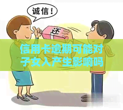 信用卡逾期可能对子女入产生影响吗？探讨相关问题及解决方案