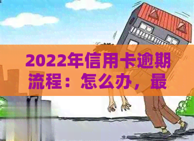 2022年信用卡逾期流程：怎么办，最新标准及政策解读