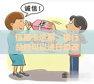 信用卡逾期，银行是否可以进行修改？