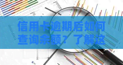 信用卡逾期后如何查询余额？了解这些方法，全面解决用户搜索问题！