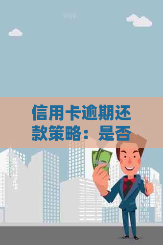 信用卡逾期还款策略：是否需要进行更低还款？