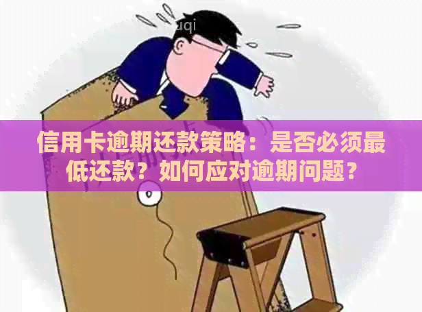 信用卡逾期还款策略：是否必须更低还款？如何应对逾期问题？