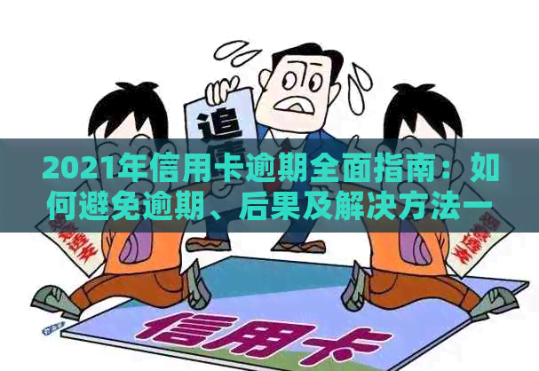 2021年信用卡逾期全面指南：如何避免逾期、后果及解决方法一应俱全