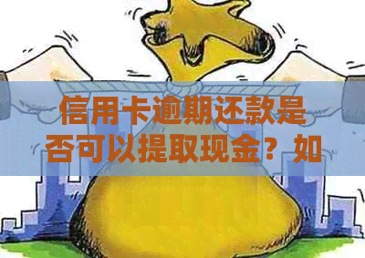 信用卡逾期还款是否可以提取现金？如果逾期了，应该如何处理？