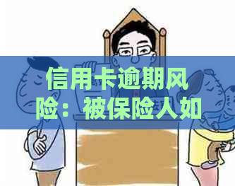 信用卡逾期风险：被保险人如何应对与预防，影响及解决办法全方位解析