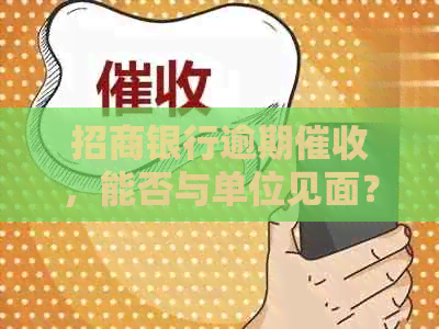 招商银行逾期，能否与单位见面？