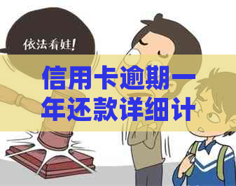 信用卡逾期一年还款详细计算方法及可能产生的后果解析