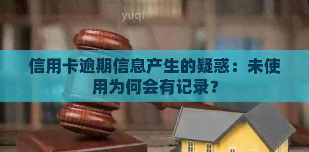 信用卡逾期信息产生的疑惑：未使用为何会有记录？