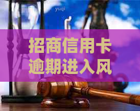 招商信用卡逾期进入风险部门吗？2021年逾期情况如何处理？