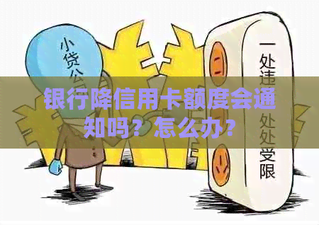 银行降信用卡额度会通知吗？怎么办？