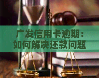 广发信用卡逾期：如何解决还款问题？逾期后果及应对策略全解析！