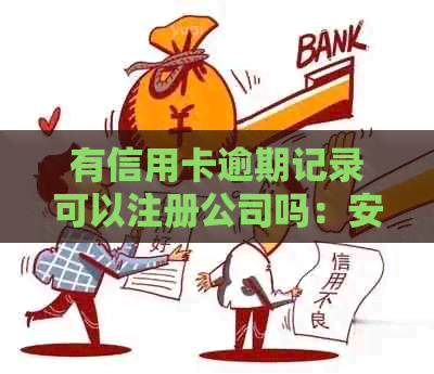 有信用卡逾期记录可以注册公司吗：安全性与操作步骤