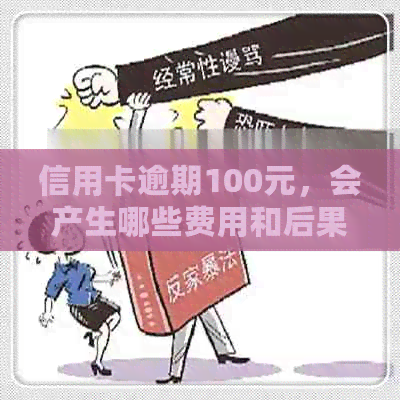 信用卡逾期100元，会产生哪些费用和后果？如何解决逾期问题？