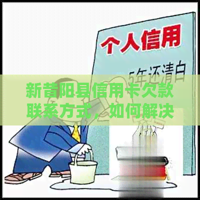 新昔阳县信用卡欠款联系方式，如何解决逾期问题？