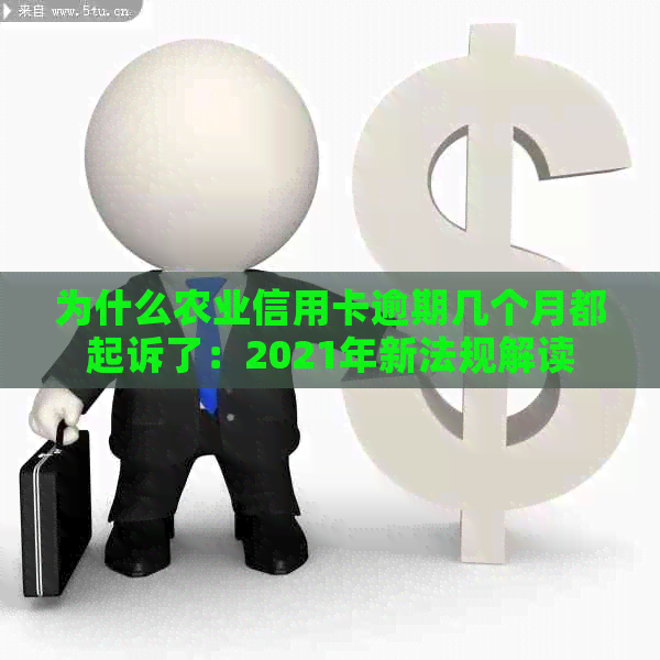 为什么农业信用卡逾期几个月都起诉了：2021年新法规解读