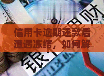 信用卡逾期还款后遭遇冻结，如何解冻并避免类似情况再次发生？