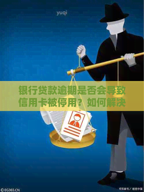 银行贷款逾期是否会导致信用卡被停用？如何解决这个问题？