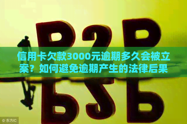 信用卡欠款3000元逾期多久会被立案？如何避免逾期产生的法律后果及解决方法