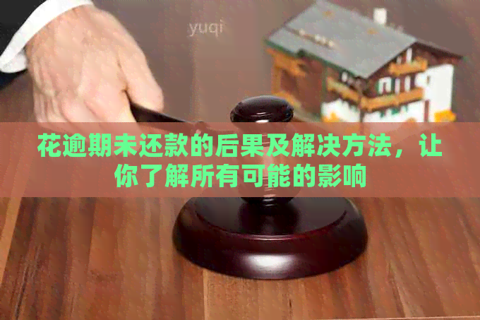 花逾期未还款的后果及解决方法，让你了解所有可能的影响