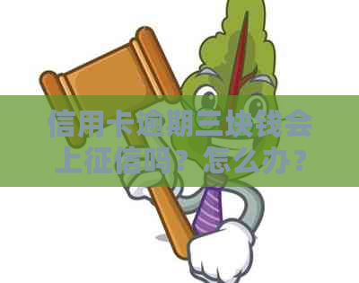 信用卡逾期三块钱会上吗？怎么办？几块钱信用卡逾期