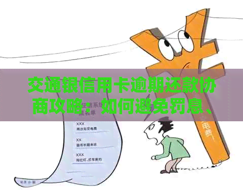 交通银信用卡逾期还款协商攻略：如何避免罚息、期利率及全面解决还款问题