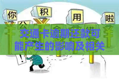 交通卡逾期还款可能产生的影响及相关解决措，包括记录和信用评分