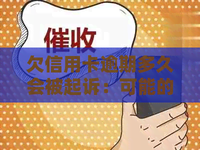 欠信用卡逾期多久会被起诉：可能的后果及应对策略