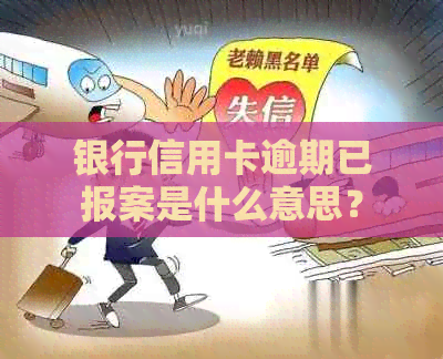 银行信用卡逾期已报案是什么意思？