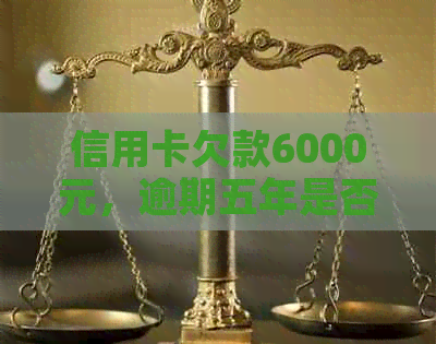 信用卡欠款6000元，逾期五年是否会引发刑事责任？