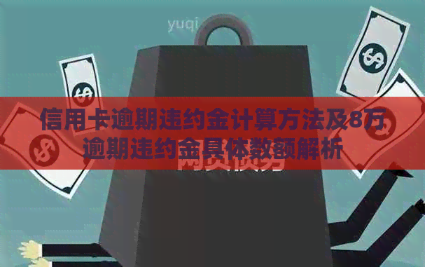 信用卡逾期违约金计算方法及8万逾期违约金具体数额解析