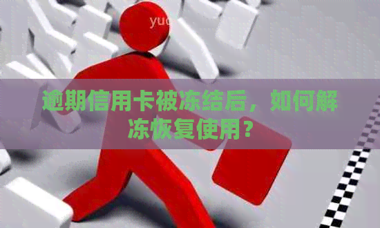 逾期信用卡被冻结后，如何解冻恢复使用？