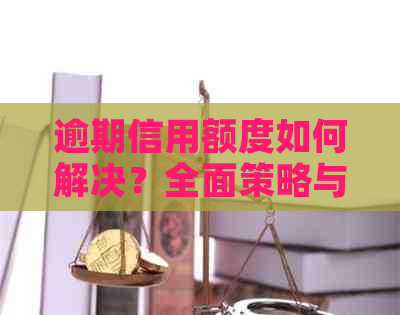 逾期信用额度如何解决？全面策略与建议帮助您消除不良记录