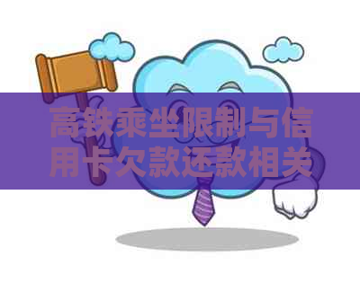 高铁乘坐限制与信用卡欠款还款相关问题解答：欠信用卡多久会影响乘坐高铁？