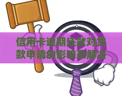 信用卡逾期还款对贷款申请的影响及解决方案