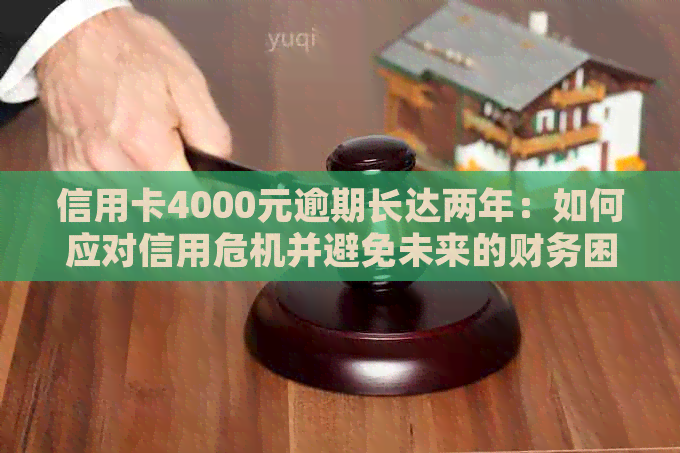 信用卡4000元逾期长达两年：如何应对信用危机并避免未来的财务困扰