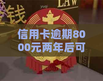 信用卡逾期8000元两年后可能面临的后果与解决方法大揭秘！