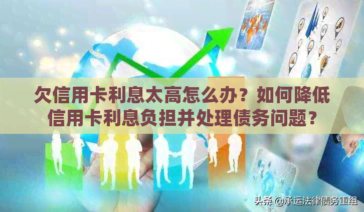 欠信用卡利息太高怎么办？如何降低信用卡利息负担并处理债务问题？