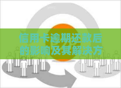 信用卡逾期还款后的影响及其解决方法，了解这些才能避免潜在危害！