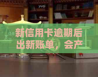 新信用卡逾期后出新账单，会产生哪些后果及如何应对？