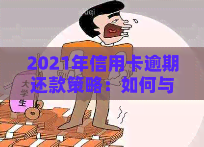 2021年信用卡逾期还款策略：如何与银行协商以避免严重后果