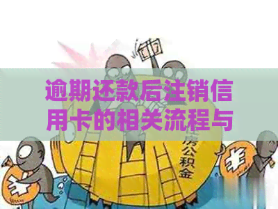 逾期还款后注销信用卡的相关流程与注意事项