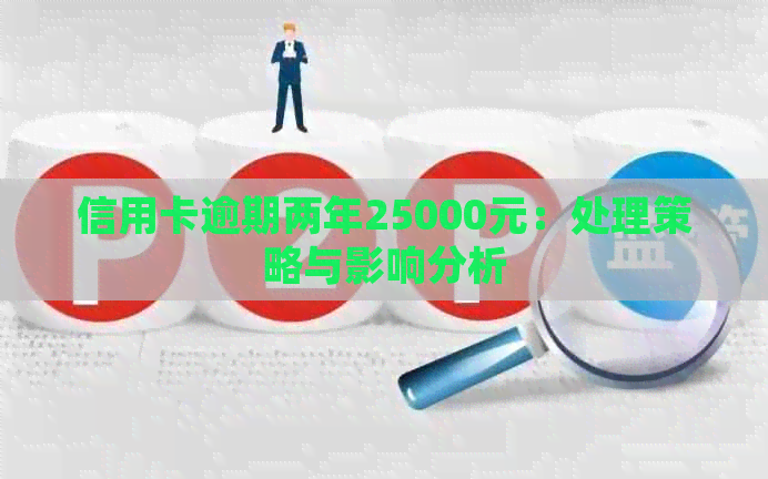 信用卡逾期两年25000元：处理策略与影响分析