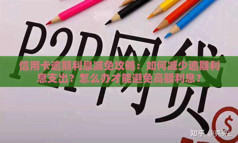 信用卡逾期利息减免攻略：如何减少逾期利息支出？怎么办才能避免高额利息？