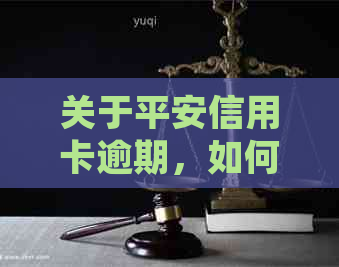 关于平安信用卡逾期，如何处理以及可能面临的后果和单位责任的全面解析