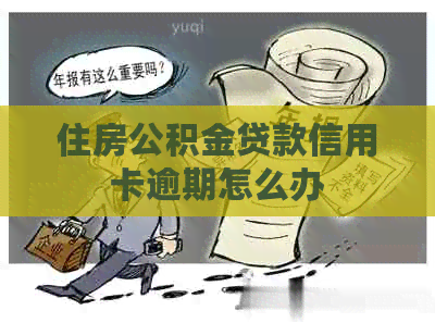 住房公积金贷款信用卡逾期怎么办