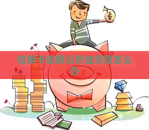 信用卡逾期公积金贷款怎么办