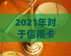 2021年对于信用卡逾期的处理：政策规定与最新情况