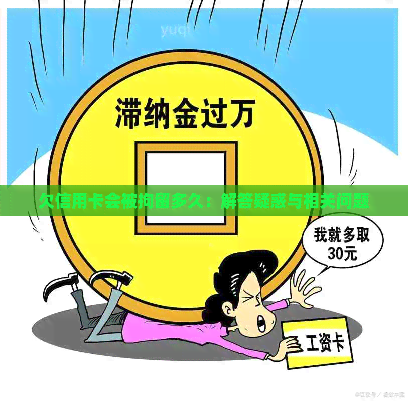 欠信用卡会被拘留多久：解答疑惑与相关问题